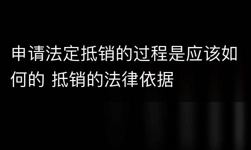 申请法定抵销的过程是应该如何的 抵销的法律依据