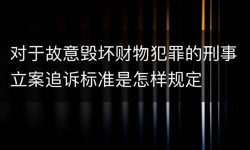 对于故意毁坏财物犯罪的刑事立案追诉标准是怎样规定