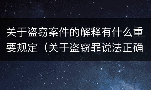 关于盗窃案件的解释有什么重要规定（关于盗窃罪说法正确的是）