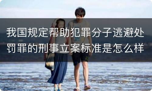 我国规定帮助犯罪分子逃避处罚罪的刑事立案标准是怎么样规定