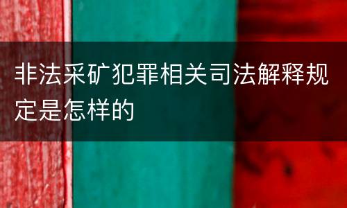 非法采矿犯罪相关司法解释规定是怎样的
