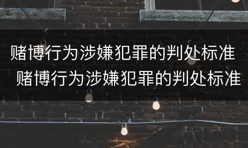 赌博行为涉嫌犯罪的判处标准 赌博行为涉嫌犯罪的判处标准是什么
