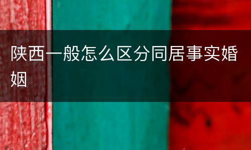 陕西一般怎么区分同居事实婚姻