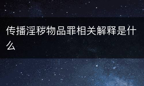 传播淫秽物品罪相关解释是什么