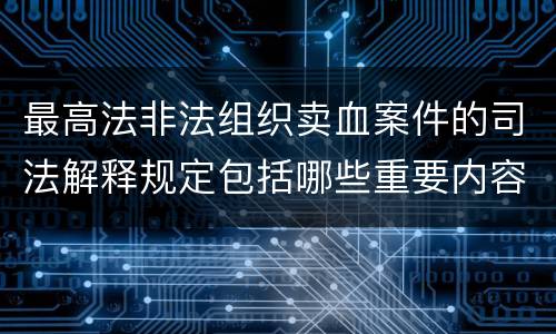 最高法非法组织卖血案件的司法解释规定包括哪些重要内容