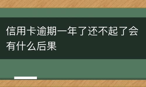 信用卡逾期一年了还不起了会有什么后果