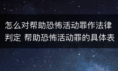 怎么对帮助恐怖活动罪作法律判定 帮助恐怖活动罪的具体表现