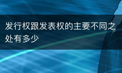 发行权跟发表权的主要不同之处有多少