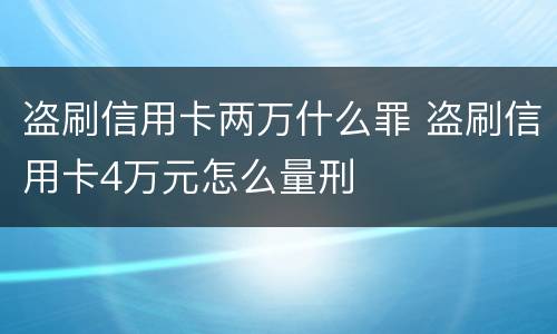 盗刷信用卡两万什么罪 盗刷信用卡4万元怎么量刑