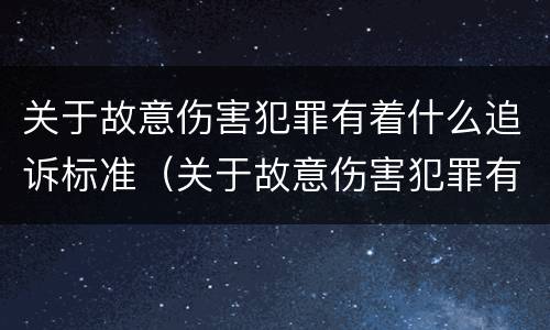 关于故意伤害犯罪有着什么追诉标准（关于故意伤害犯罪有着什么追诉标准呢）
