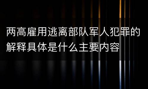 两高雇用逃离部队军人犯罪的解释具体是什么主要内容