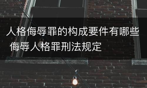 人格侮辱罪的构成要件有哪些 侮辱人格罪刑法规定