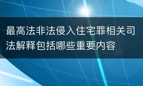 最高法非法侵入住宅罪相关司法解释包括哪些重要内容