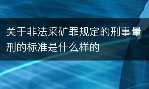 关于非法采矿罪规定的刑事量刑的标准是什么样的