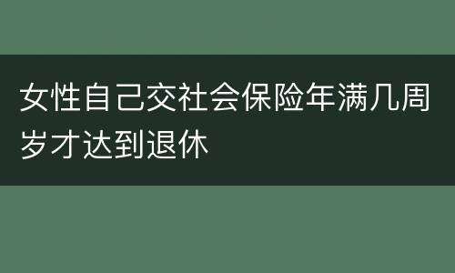 女性自己交社会保险年满几周岁才达到退休