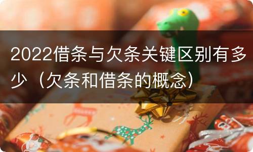 2022借条与欠条关键区别有多少（欠条和借条的概念）