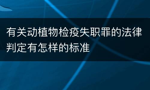 有关动植物检疫失职罪的法律判定有怎样的标准