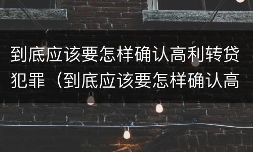到底应该要怎样确认高利转贷犯罪（到底应该要怎样确认高利转贷犯罪）