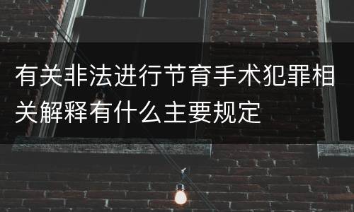 有关非法进行节育手术犯罪相关解释有什么主要规定