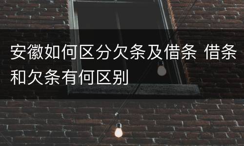 安徽如何区分欠条及借条 借条和欠条有何区别