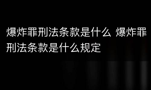 爆炸罪刑法条款是什么 爆炸罪刑法条款是什么规定
