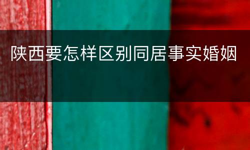 陕西要怎样区别同居事实婚姻