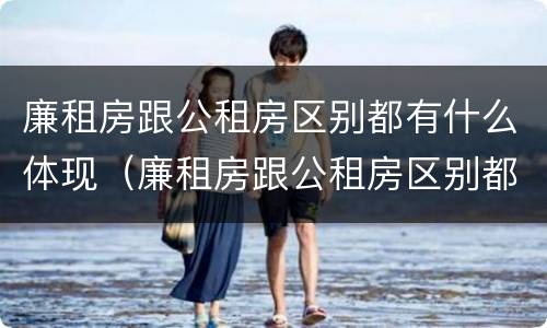 廉租房跟公租房区别都有什么体现（廉租房跟公租房区别都有什么体现呢）