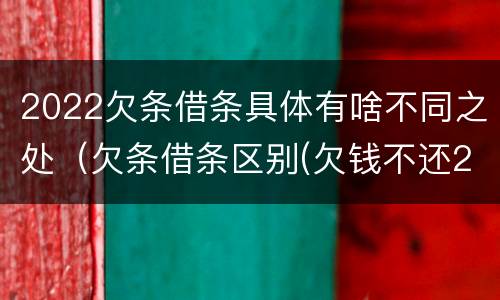 2022欠条借条具体有啥不同之处（欠条借条区别(欠钱不还2020年新规 - 法律之家）