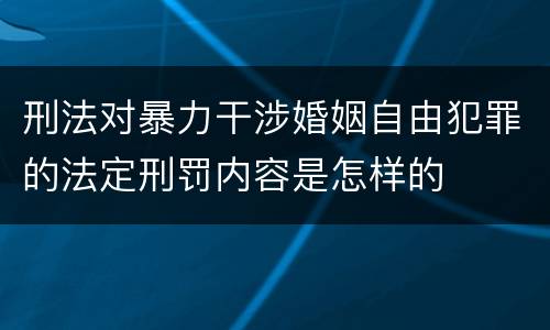 刑法对暴力干涉婚姻自由犯罪的法定刑罚内容是怎样的