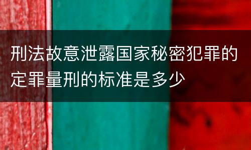 刑法故意泄露国家秘密犯罪的定罪量刑的标准是多少