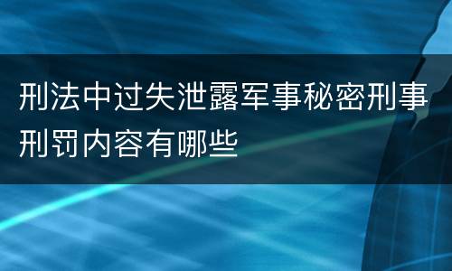 刑法中过失泄露军事秘密刑事刑罚内容有哪些