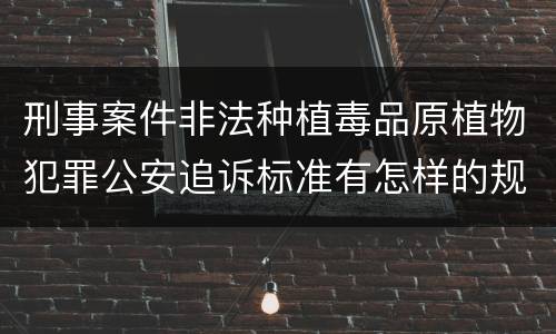 刑事案件非法种植毒品原植物犯罪公安追诉标准有怎样的规定