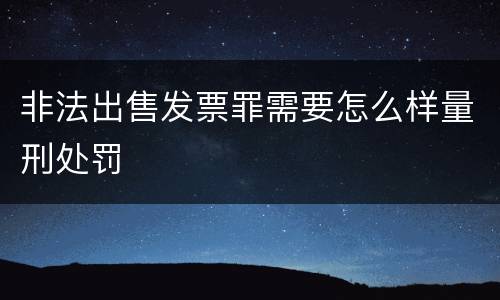 非法出售发票罪需要怎么样量刑处罚