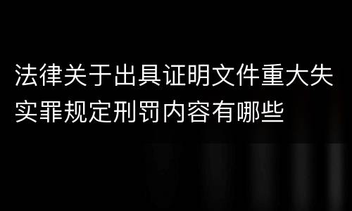 法律关于出具证明文件重大失实罪规定刑罚内容有哪些