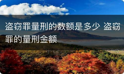 盗窃罪量刑的数额是多少 盗窃罪的量刑金额