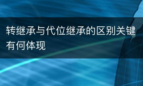 转继承与代位继承的区别关键有何体现