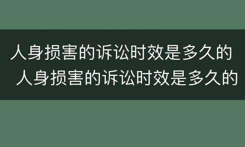 人身损害的诉讼时效是多久的 人身损害的诉讼时效是多久的法律规定