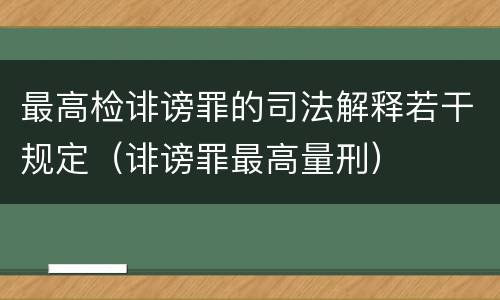 最高检诽谤罪的司法解释若干规定（诽谤罪最高量刑）