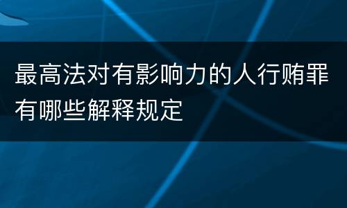 最高法对有影响力的人行贿罪有哪些解释规定
