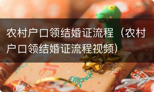农村户口领结婚证流程（农村户口领结婚证流程视频）