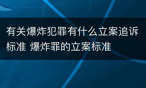 有关爆炸犯罪有什么立案追诉标准 爆炸罪的立案标准