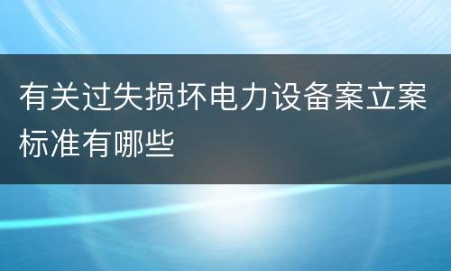 有关过失损坏电力设备案立案标准有哪些