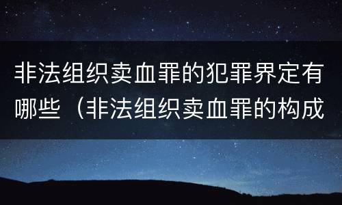 非法组织卖血罪的犯罪界定有哪些（非法组织卖血罪的构成要件）