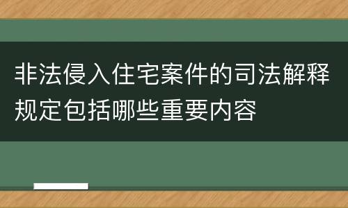 非法侵入住宅案件的司法解释规定包括哪些重要内容