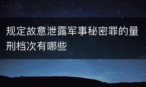 规定故意泄露军事秘密罪的量刑档次有哪些