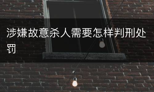 涉嫌故意杀人需要怎样判刑处罚