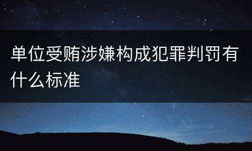单位受贿涉嫌构成犯罪判罚有什么标准
