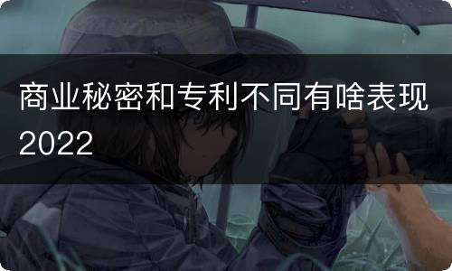 商业秘密和专利不同有啥表现2022