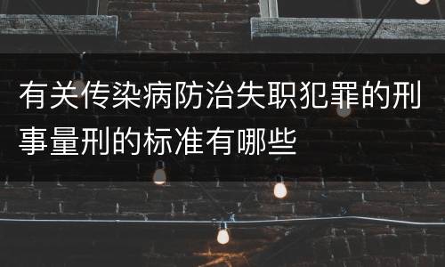 有关传染病防治失职犯罪的刑事量刑的标准有哪些