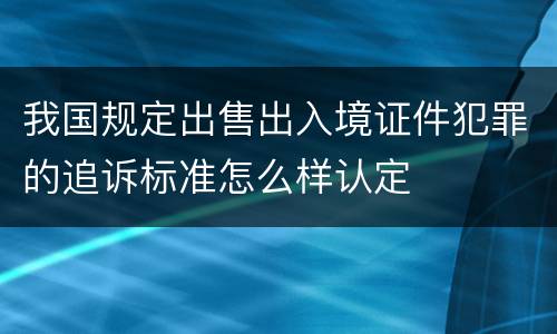 我国规定出售出入境证件犯罪的追诉标准怎么样认定